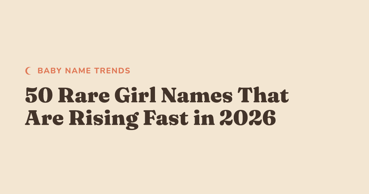 50 Rare Girl Names That Are Rising Fast in 2026