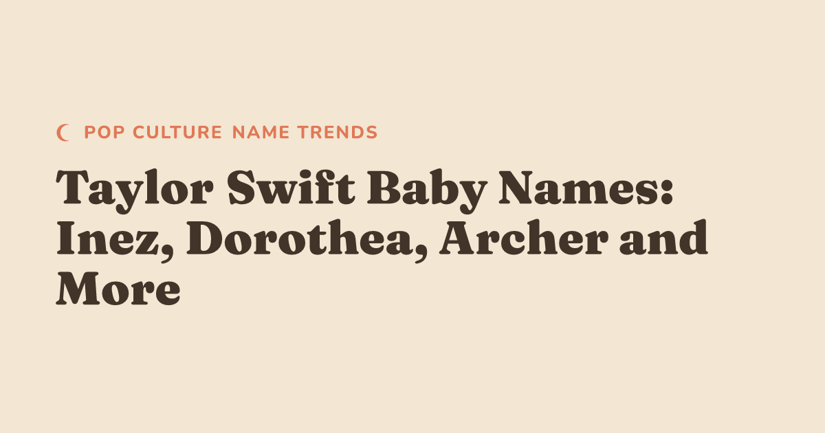 Taylor Swift Baby Names: Inez, Dorothea, Archer and More